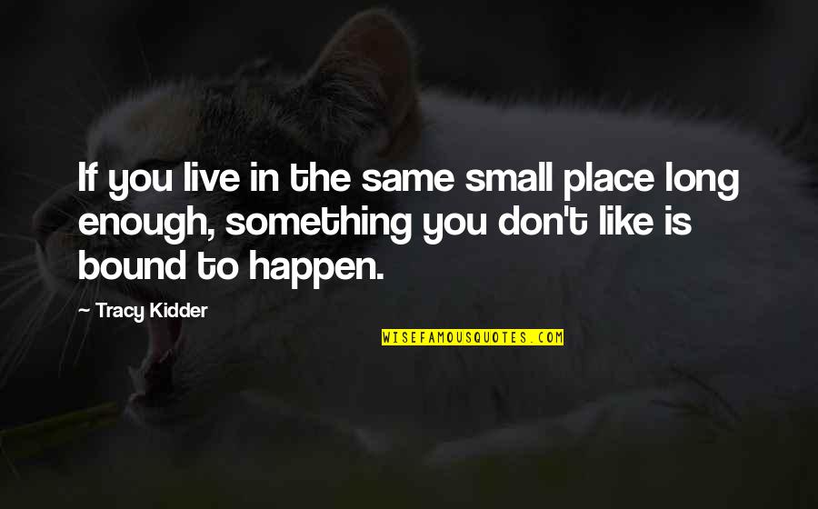 Debaucheries Quotes By Tracy Kidder: If you live in the same small place