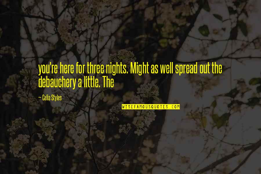 Debauchery Quotes By Celia Styles: you're here for three nights. Might as well Debauchery Quotes By Celia Styles: you're here for three nights. Might as well