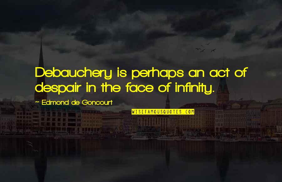 Debauchery Quotes By Edmond De Goncourt: Debauchery is perhaps an act of despair in