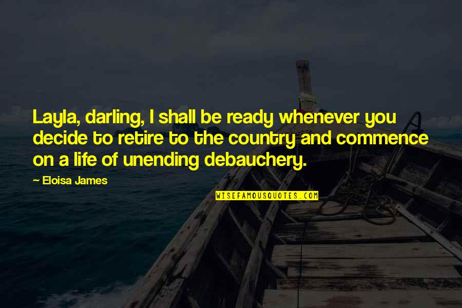 Debauchery Quotes By Eloisa James: Layla, darling, I shall be ready whenever you Debauchery Quotes By Eloisa James: Layla, darling, I shall be ready whenever you