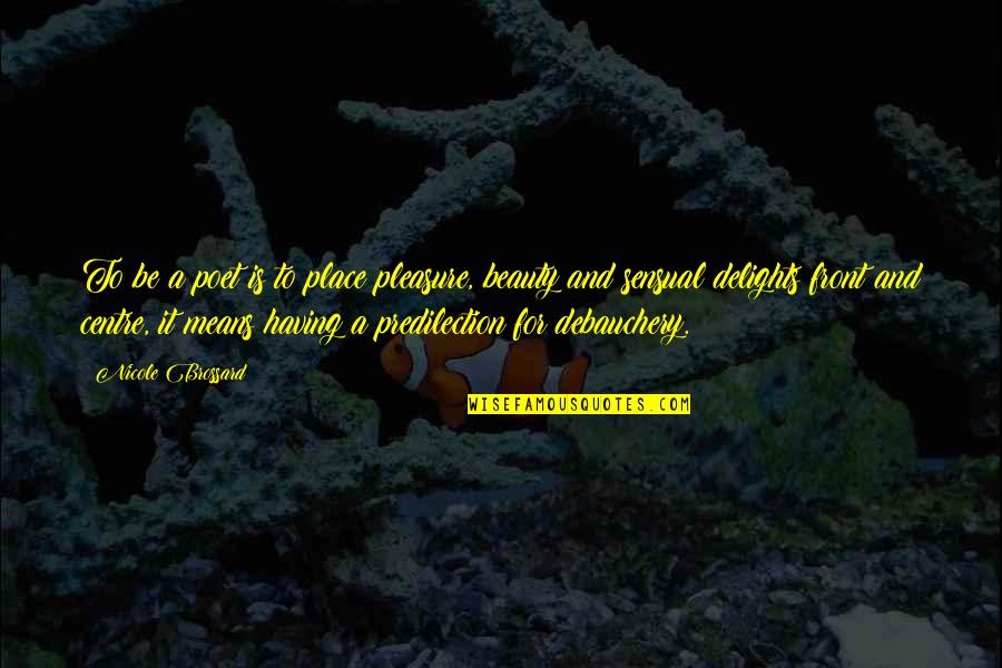 Debauchery Quotes By Nicole Brossard: To be a poet is to place pleasure, Debauchery Quotes By Nicole Brossard: To be a poet is to place pleasure,