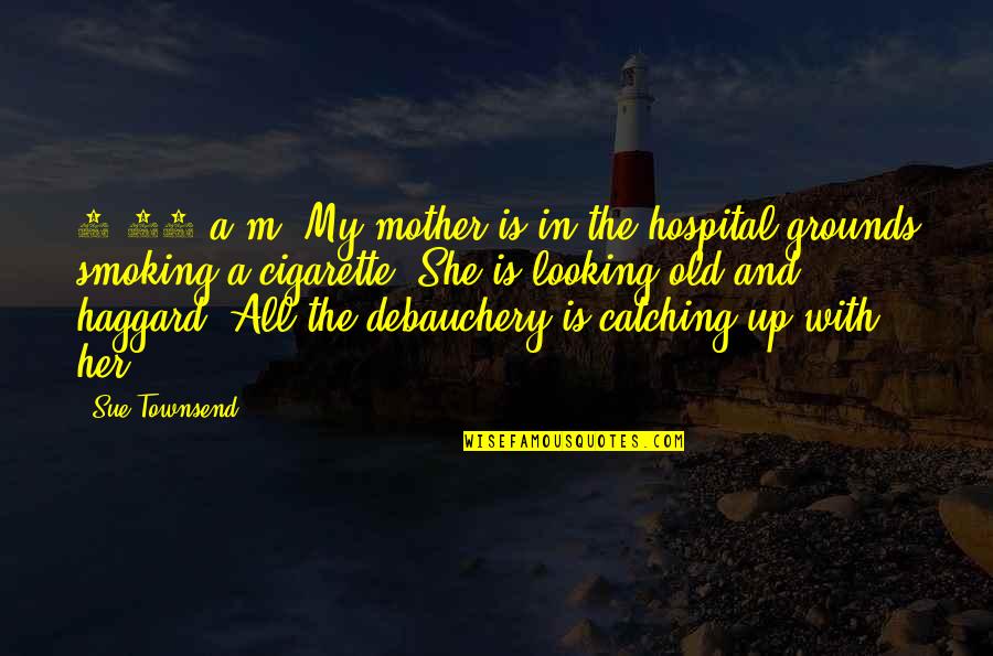 Debauchery Quotes By Sue Townsend: 8.45 a.m. My mother is in the hospital Debauchery Quotes By Sue Townsend: 8.45 a.m. My mother is in the hospital
