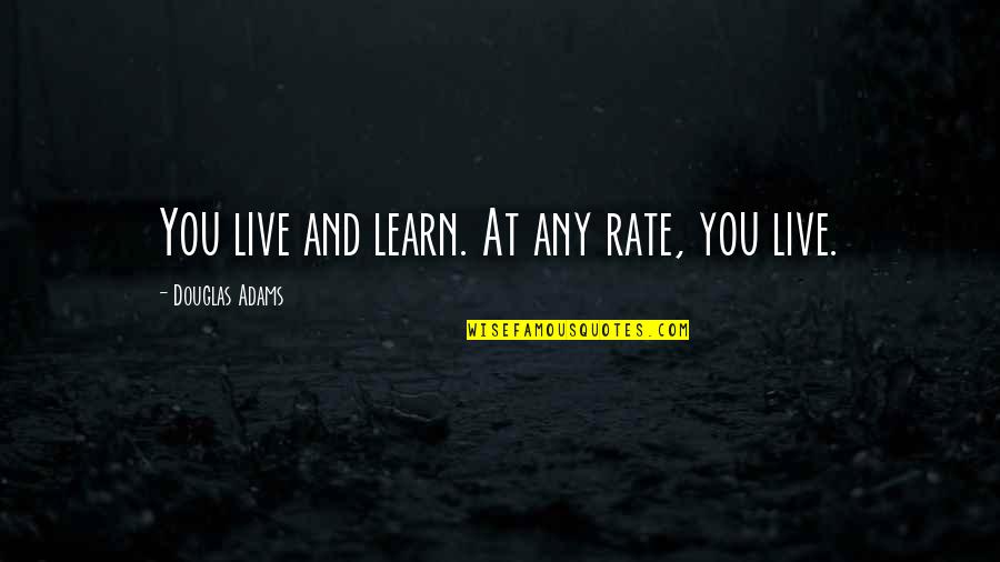 Debauches Quotes By Douglas Adams: You live and learn. At any rate, you