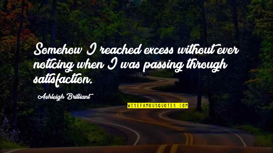 Debauching Quotes By Ashleigh Brilliant: Somehow I reached excess without ever noticing when Debauching Quotes By Ashleigh Brilliant: Somehow I reached excess without ever noticing when