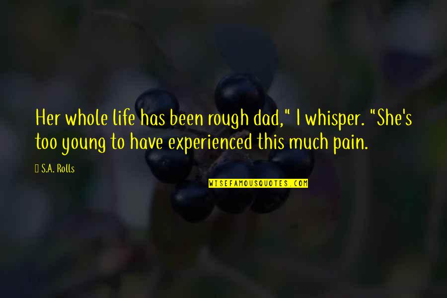 Debbees Designs Quotes By S.A. Rolls: Her whole life has been rough dad," I