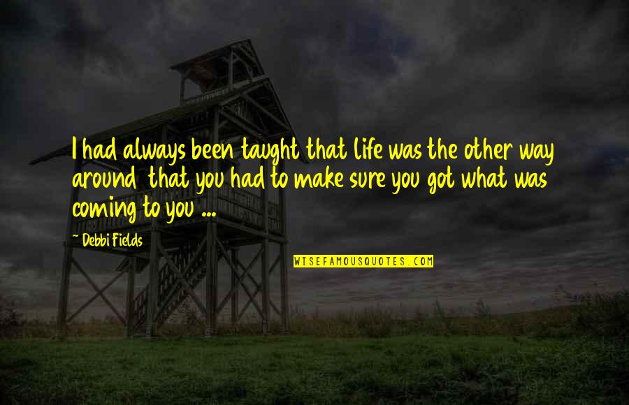 Debbi Fields Quotes By Debbi Fields: I had always been taught that life was