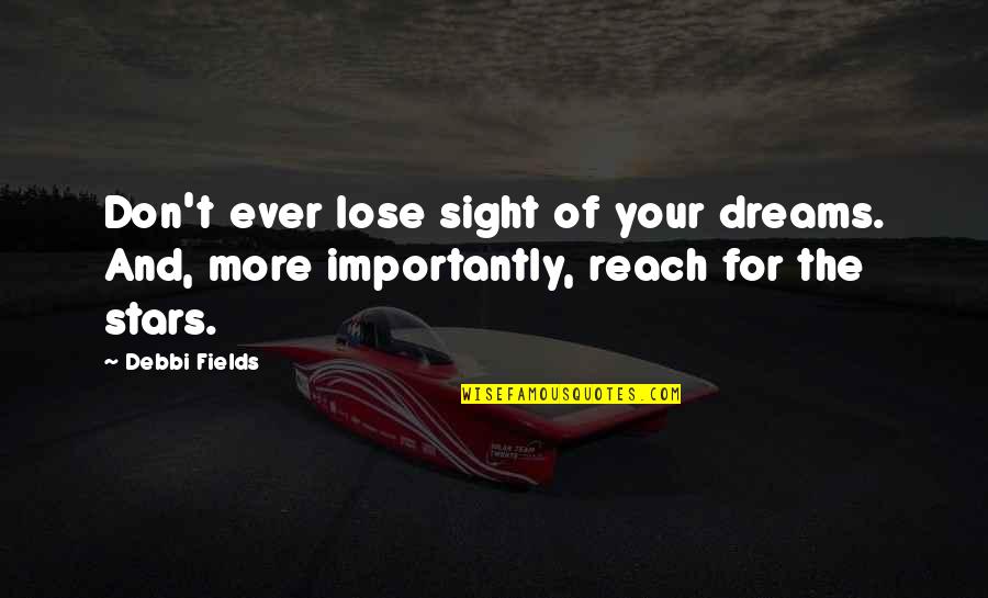 Debbi Fields Quotes By Debbi Fields: Don't ever lose sight of your dreams. And,