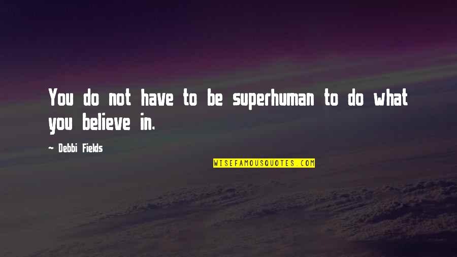 Debbi Fields Quotes By Debbi Fields: You do not have to be superhuman to