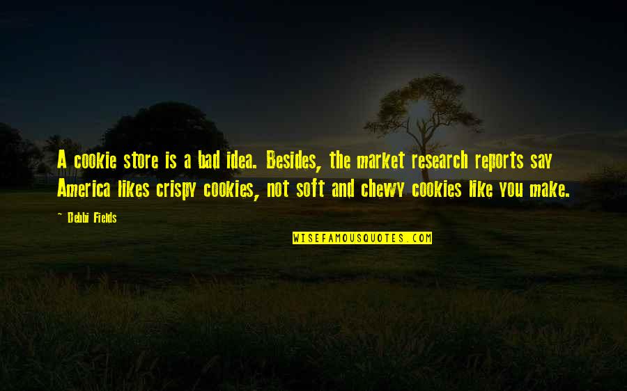 Debbi Fields Quotes By Debbi Fields: A cookie store is a bad idea. Besides,