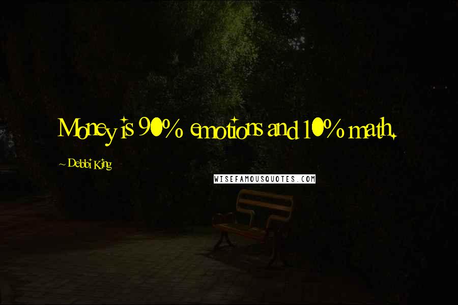 Debbi King quotes: Money is 90% emotions and 10% math.