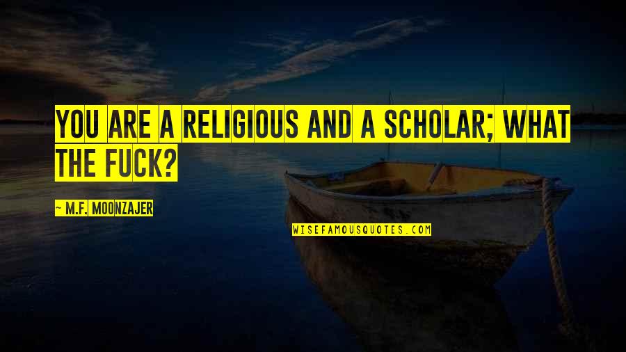 Debbi Moore Life Quotes By M.F. Moonzajer: You are a religious and a scholar; what