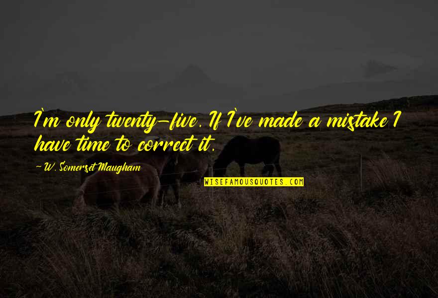 Debbi Moore Life Quotes By W. Somerset Maugham: I'm only twenty-five. If I've made a mistake