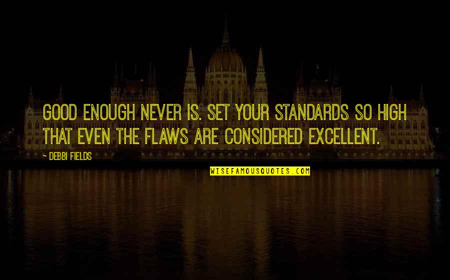 Debbi Quotes By Debbi Fields: Good enough never is. Set your standards so Debbi Quotes By Debbi Fields: Good enough never is. Set your standards so