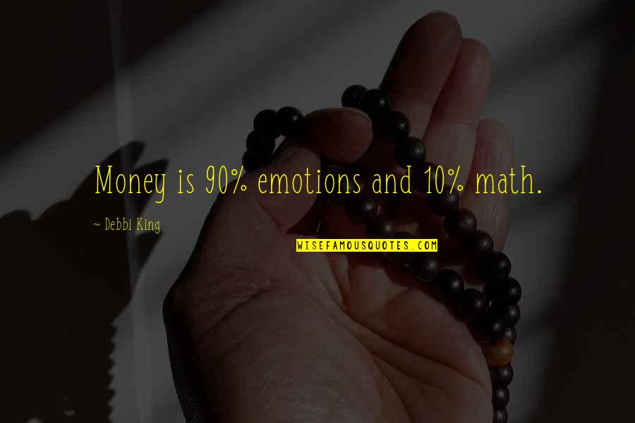 Debbi Quotes By Debbi King: Money is 90% emotions and 10% math. Debbi Quotes By Debbi King: Money is 90% emotions and 10% math.