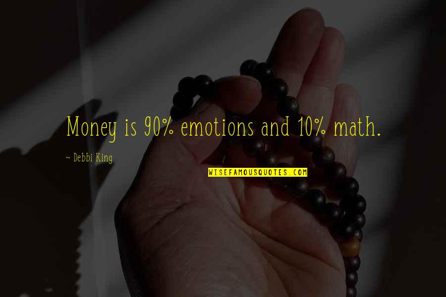 Debbi Quotes By Debbi King: Money is 90% emotions and 10% math.