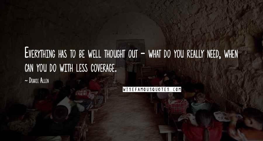 Debbie Allen quotes: Everything has to be well thought out - what do you really need, when can you do with less coverage.