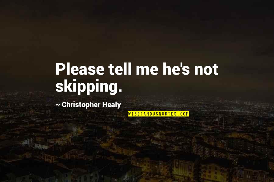 Debbie Ann Ketchie Quotes By Christopher Healy: Please tell me he's not skipping. Debbie Ann Ketchie Quotes By Christopher Healy: Please tell me he's not skipping.