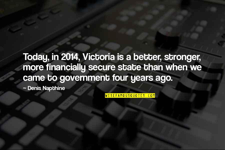 Debbie Ann Passanisi Quotes By Denis Napthine: Today, in 2014, Victoria is a better, stronger, Debbie Ann Passanisi Quotes By Denis Napthine: Today, in 2014, Victoria is a better, stronger,