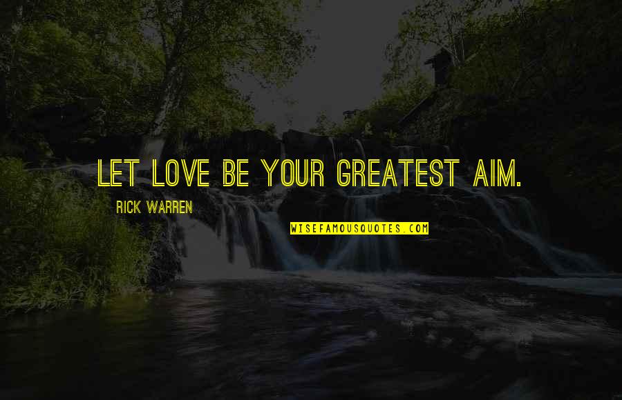 Debbie Ann Passanisi Quotes By Rick Warren: Let love be your greatest aim. Debbie Ann Passanisi Quotes By Rick Warren: Let love be your greatest aim.