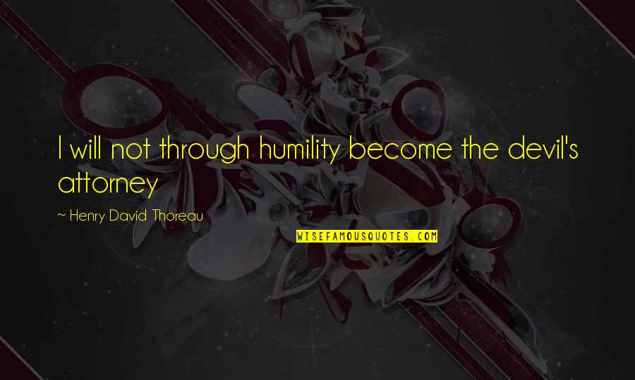 Debbie Ann Towle Quotes By Henry David Thoreau: I will not through humility become the devil's