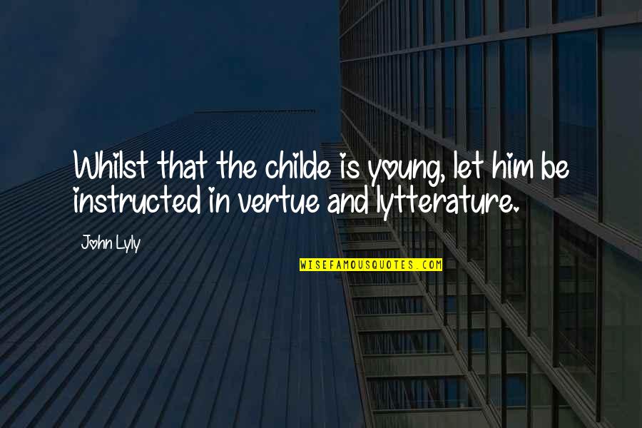 Debbie Diller Quotes By John Lyly: Whilst that the childe is young, let him