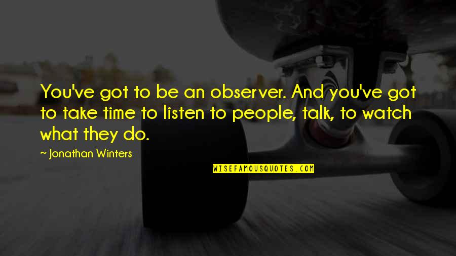 Debbie Diller Quotes By Jonathan Winters: You've got to be an observer. And you've