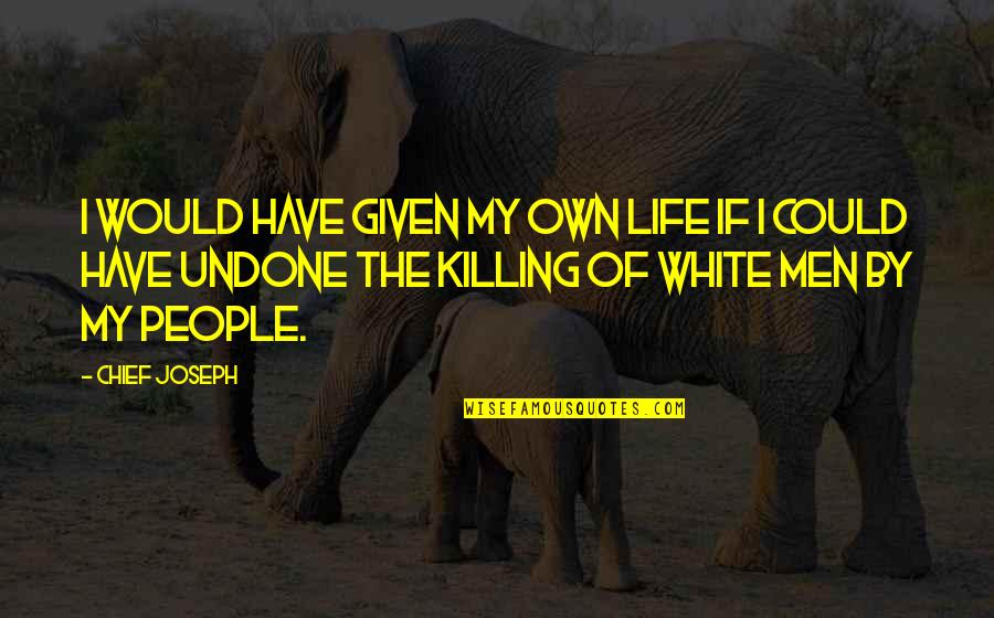 Debbie Doonan Quotes By Chief Joseph: I would have given my own life if Debbie Doonan Quotes By Chief Joseph: I would have given my own life if