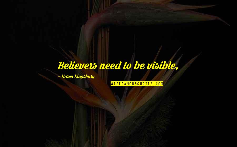Debbie Doonan Quotes By Karen Kingsbury: Believers need to be visible, Debbie Doonan Quotes By Karen Kingsbury: Believers need to be visible,