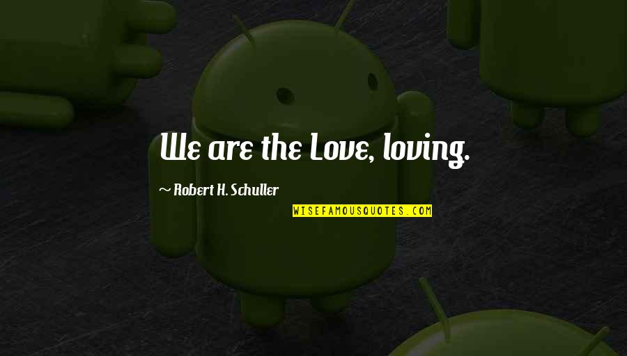 Debbie Downer Thanksgiving Quotes By Robert H. Schuller: We are the Love, loving.