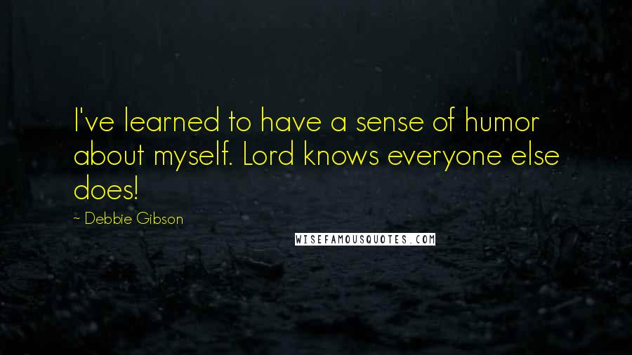 Debbie Gibson quotes: I've learned to have a sense of humor about myself. Lord knows everyone else does!