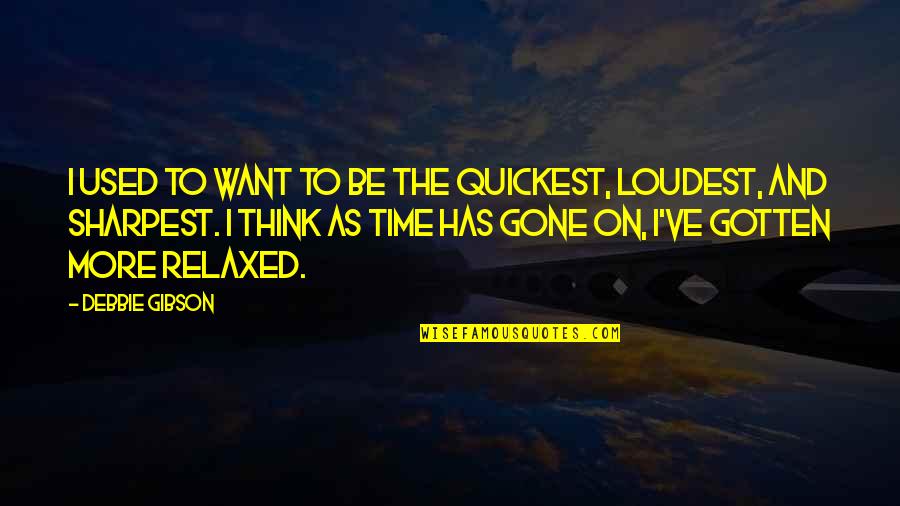 Debbie Gibson Quotes By Debbie Gibson: I used to want to be the quickest,