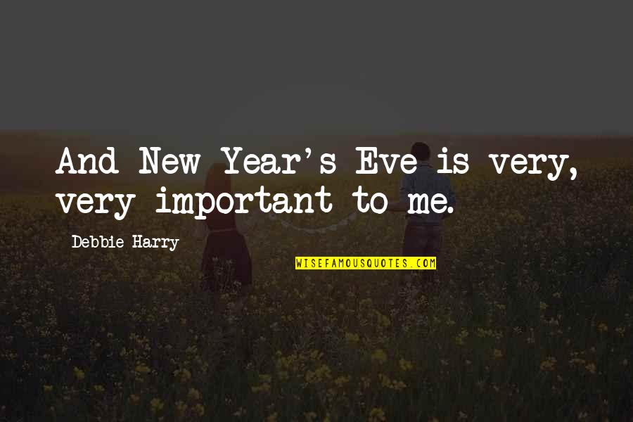 Debbie Harry Quotes By Debbie Harry: And New Year's Eve is very, very important Debbie Harry Quotes By Debbie Harry: And New Year's Eve is very, very important