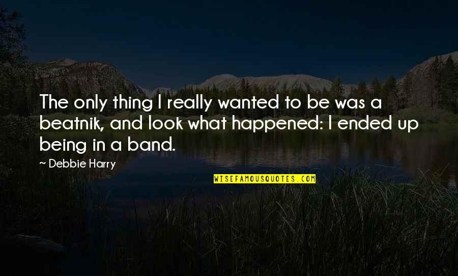 Debbie Harry Quotes By Debbie Harry: The only thing I really wanted to be Debbie Harry Quotes By Debbie Harry: The only thing I really wanted to be