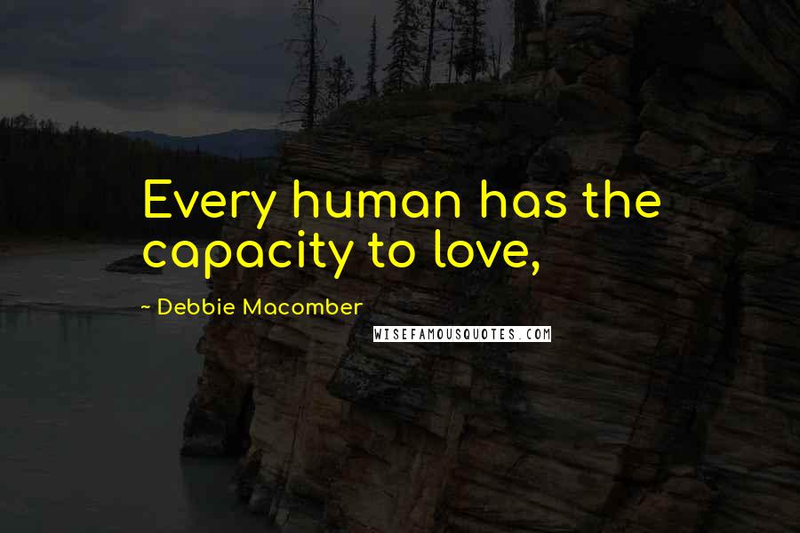 Debbie Macomber quotes: Every human has the capacity to love,