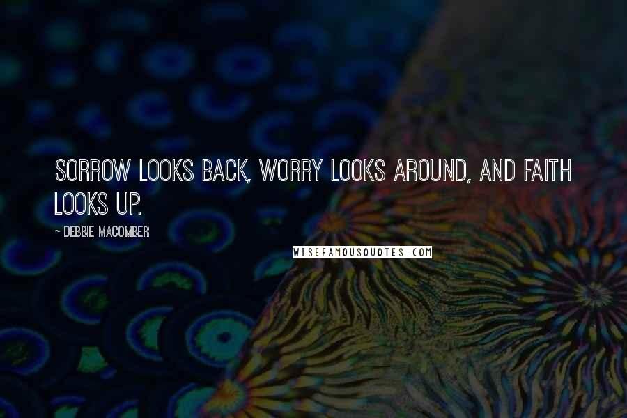 Debbie Macomber quotes: Sorrow looks back, worry looks around, and faith looks up.