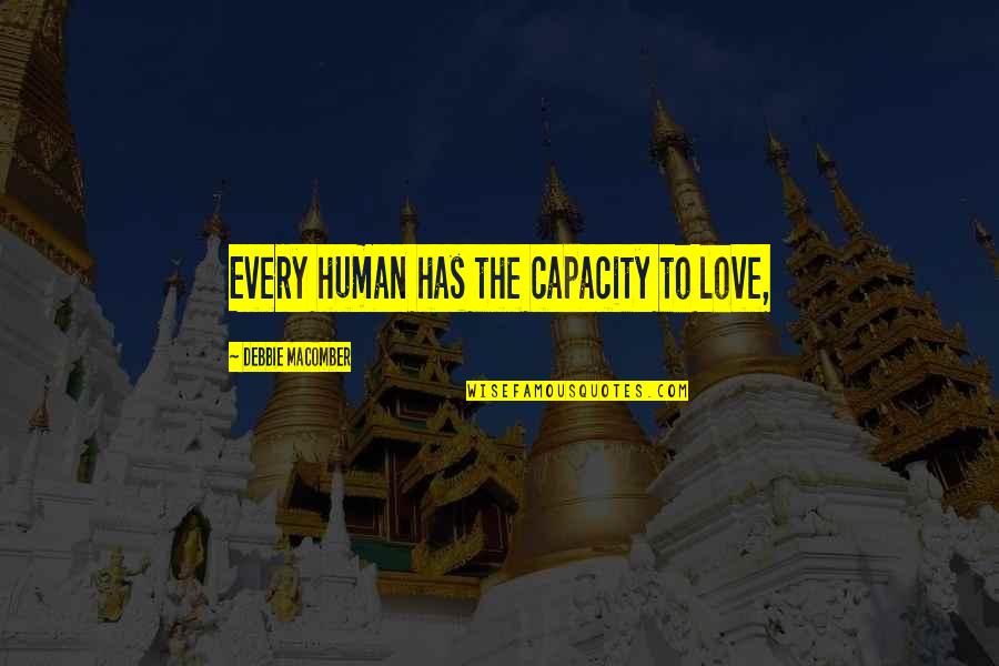 Debbie Macomber Quotes By Debbie Macomber: Every human has the capacity to love,