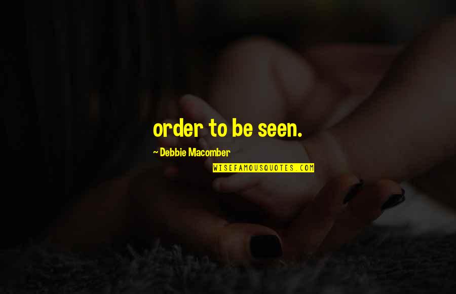 Debbie Macomber Quotes By Debbie Macomber: order to be seen.