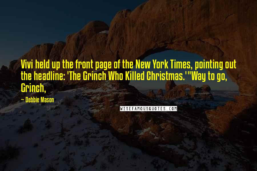 Debbie Mason quotes: Vivi held up the front page of the New York Times, pointing out the headline: 'The Grinch Who Killed Christmas.'"Way to go, Grinch,