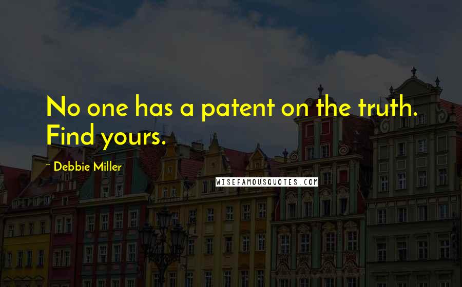 Debbie Miller quotes: No one has a patent on the truth. Find yours.