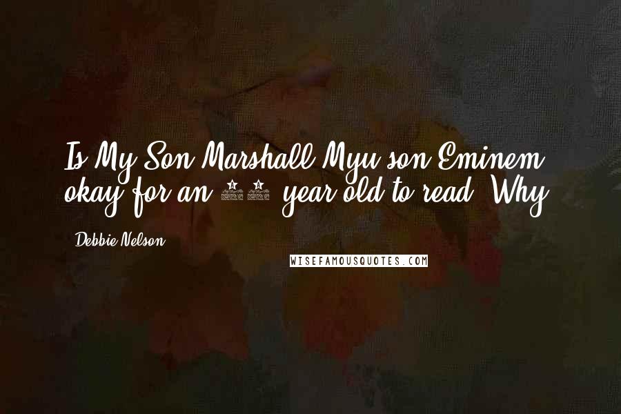 Debbie Nelson quotes: Is My Son Marshall Myu son Eminem okay for an 11 year old to read? Why?