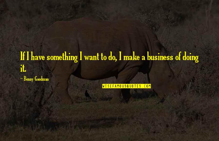 Debbie Reynolds Quote Quotes By Benny Goodman: If I have something I want to do, Debbie Reynolds Quote Quotes By Benny Goodman: If I have something I want to do,
