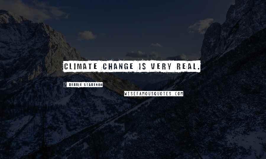 Debbie Stabenow quotes: Climate change is very real.