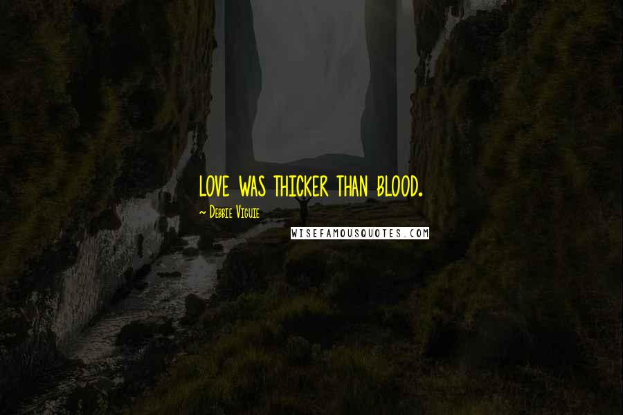 Debbie Viguie quotes: love was thicker than blood. Debbie Viguie quotes: love was thicker than blood.