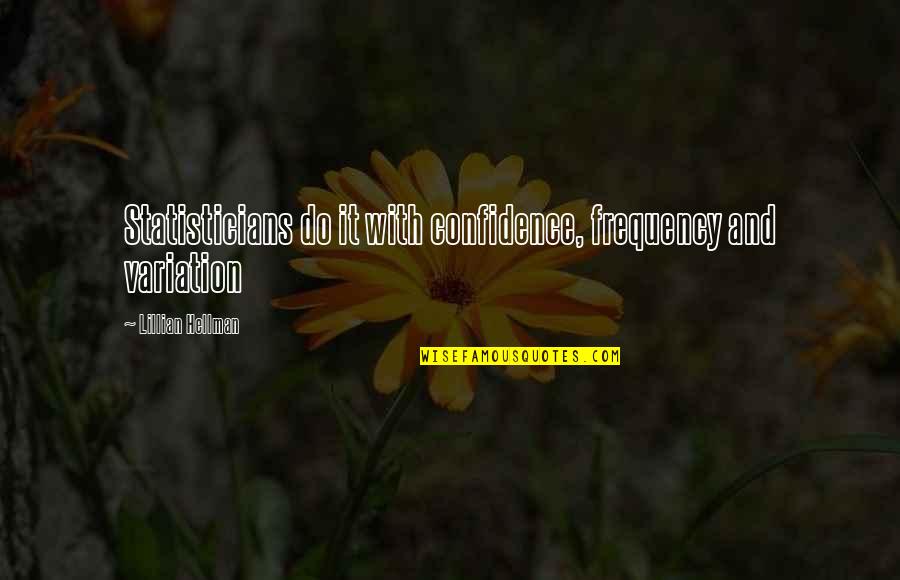 Debbies Bridal Quotes By Lillian Hellman: Statisticians do it with confidence, frequency and variation Debbies Bridal Quotes By Lillian Hellman: Statisticians do it with confidence, frequency and variation