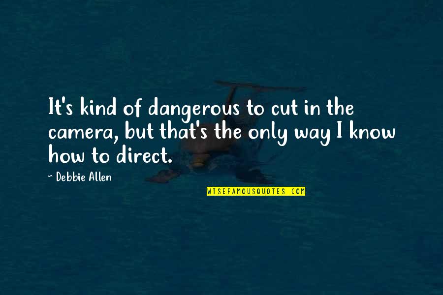 Debbie's Quotes By Debbie Allen: It's kind of dangerous to cut in the