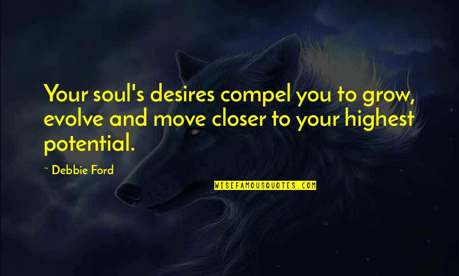 Debbie's Quotes By Debbie Ford: Your soul's desires compel you to grow, evolve