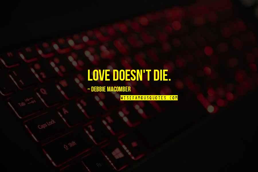 Debbie's Quotes By Debbie Macomber: Love doesn't die.