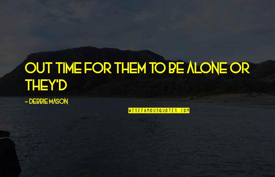 Debbie's Quotes By Debbie Mason: out time for them to be alone or