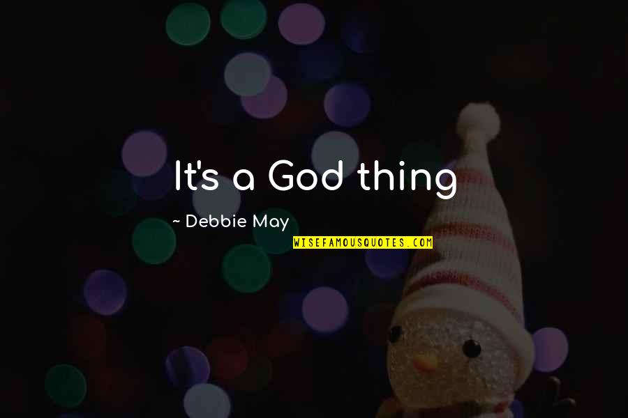 Debbie's Quotes By Debbie May: It's a God thing