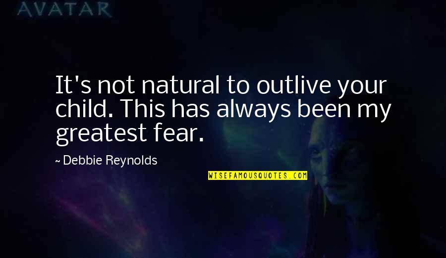 Debbie's Quotes By Debbie Reynolds: It's not natural to outlive your child. This